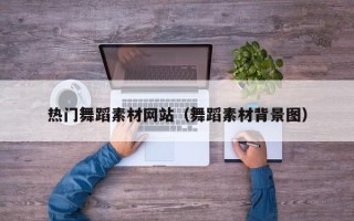 临猗热门舞蹈素材网站（舞蹈素材背景图）